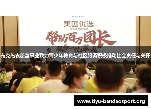 布克热衷慈善事业致力青少年教育与社区服务积极推动社会责任与关怀 布克热衷慈善事业致力青少年教育与社区服务积极推动社会责任与关怀