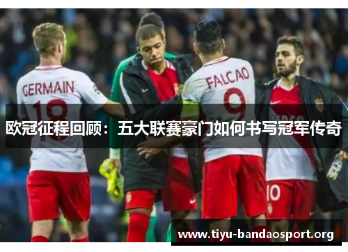 欧冠征程回顾:五大联赛豪门如何书写冠军传奇 欧冠征程回顾:五大联赛豪门如何书写冠军传奇