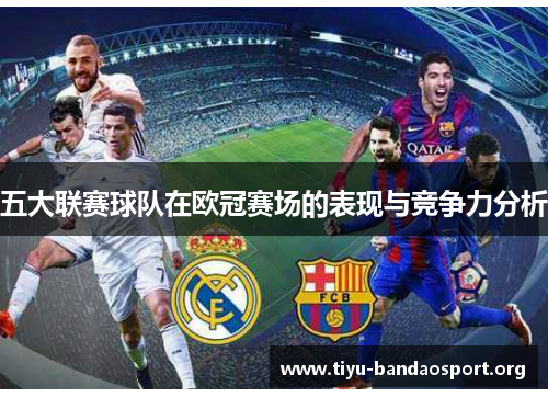 五大联赛球队在欧冠赛场的表现与竞争力分析 五大联赛球队在欧冠赛场的表现与竞争力分析