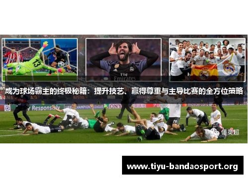 成为球场霸主的终极秘籍:提升技艺、赢得尊重与主导比赛的全方位策略 成为球场霸主的终极秘籍:提升技艺、赢得尊重与主导比赛的全方位策略