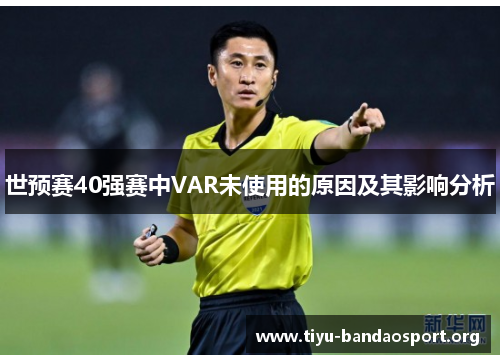 世预赛40强赛中VAR未使用的原因及其影响分析 世预赛40强赛中VAR未使用的原因及其影响分析