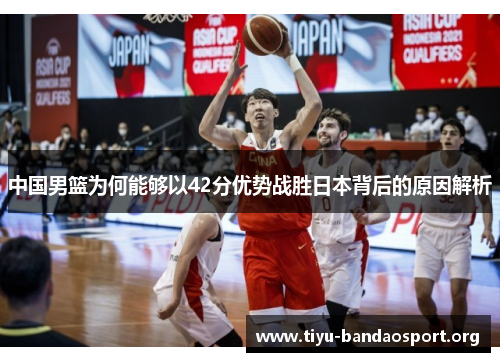 中国男篮为何能够以42分优势战胜日本背后的原因解析 中国男篮为何能够以42分优势战胜日本背后的原因解析