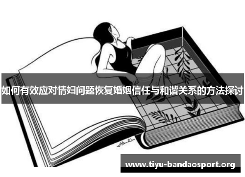 如何有效应对情妇问题恢复婚姻信任与和谐关系的方法探讨 如何有效应对情妇问题恢复婚姻信任与和谐关系的方法探讨