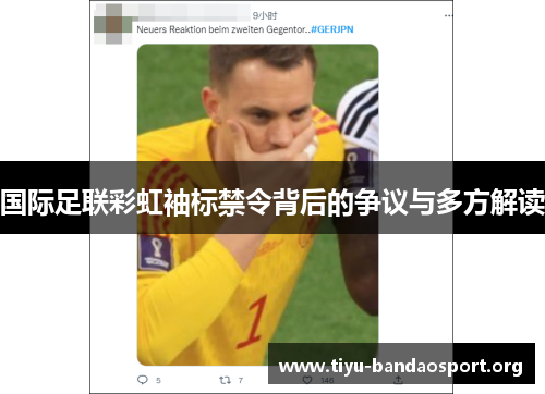 国际足联彩虹袖标禁令背后的争议与多方解读 国际足联彩虹袖标禁令背后的争议与多方解读