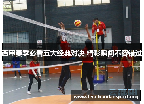 西甲赛季必看五大经典对决 精彩瞬间不容错过 西甲赛季必看五大经典对决 精彩瞬间不容错过