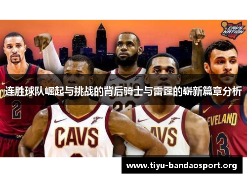 连胜球队崛起与挑战的背后骑士与雷霆的崭新篇章分析 连胜球队崛起与挑战的背后骑士与雷霆的崭新篇章分析